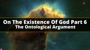 On The Existence Of God Part 6 – The Ontological Argument | Space